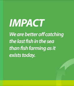 Green Reality: We are better catching the last fish in the sea than fish farming as it exists today.
